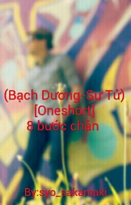 (Bạch Dương-Sư Tử) [Oneshort] 8 bước chân