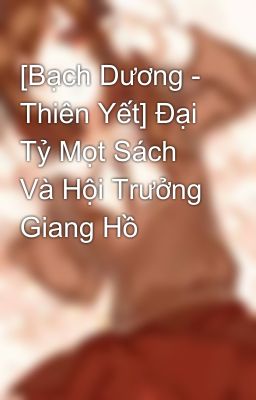 [Bạch Dương - Thiên Yết] Đại Tỷ Mọt Sách Và Hội Trưởng Giang Hồ 