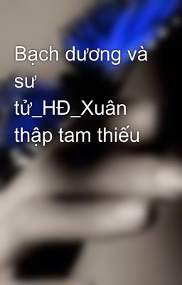 Bạch dương và sư tử_HĐ_Xuân thập tam thiếu