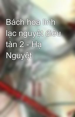 Bách hoa linh lạc nguyệt điêu tàn 2 - Hạ Nguyệt