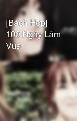 [Bách Hợp] 100 Ngày Làm Vua