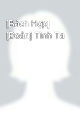 [Bách Hợp] [Đoản] Tình Ta