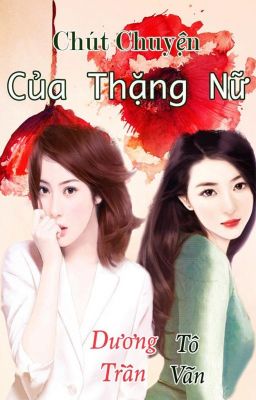 [Bách Hợp] [Edit Hoàn] Chút Chuyện Của Thặng Nữ - Lạc Khuynh 