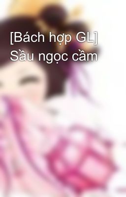 [Bách hợp GL] Sầu ngọc cầm