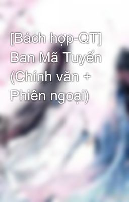 [Bách hợp-QT] Ban Mã Tuyến (Chính văn + Phiên ngoại)