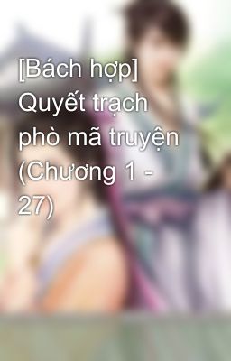 [Bách hợp] Quyết trạch phò mã truyện (Chương 1 - 27)