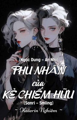 [ Bách hợp] [Sanri × Smiling] PHU NHÂN CỦA KẺ CHIẾM HỮU 