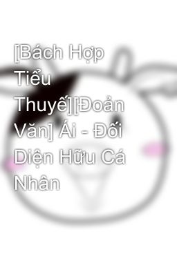 [Bách Hợp Tiểu Thuyế][Đoản Văn] Ái - Đối Diện Hữu Cá Nhân