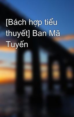 [Bách hợp tiểu thuyết] Ban Mã Tuyến