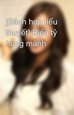 [Bách hợp tiểu thuyết] Biểu tỷ hung mãnh