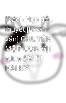 [Bách Hợp tiểu thuyết][Đoản văn] CHUYỆN MỘT CON VỊT a.k.a SM BI HÀI KÝ