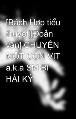 [Bách Hợp tiểu thuyết][Đoản văn] CHUYỆN MỘT CON VỊT a.k.a SM BI HÀI KÝ