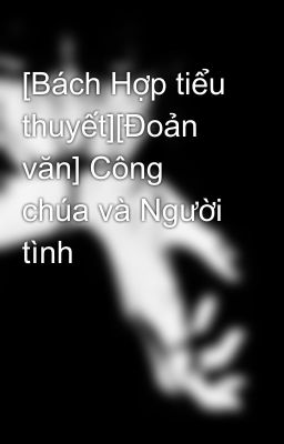 [Bách Hợp tiểu thuyết][Đoản văn] Công chúa và Người tình