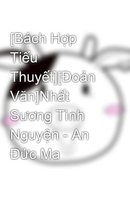 [Bách Hợp Tiểu Thuyết][Đoản Văn]Nhất Sương Tình Nguyện - An Đức Ma