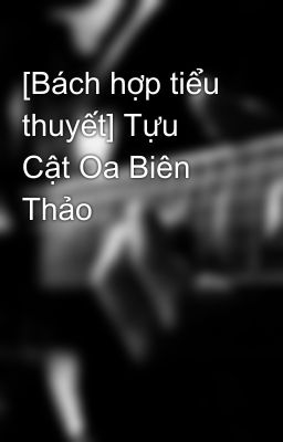 [Bách hợp tiểu thuyết] Tựu Cật Oa Biên Thảo