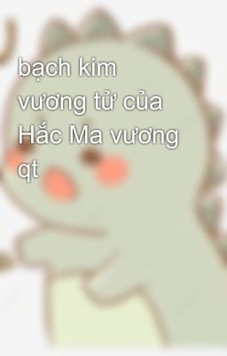 bạch kim vương tử của Hắc Ma vương qt