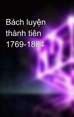 Bách luyện thành tiên 1769-1804