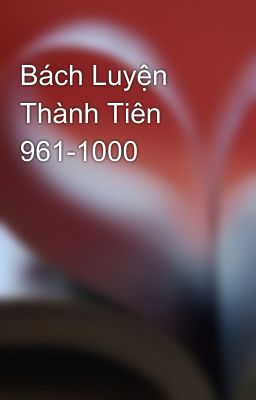 Bách Luyện Thành Tiên 961-1000