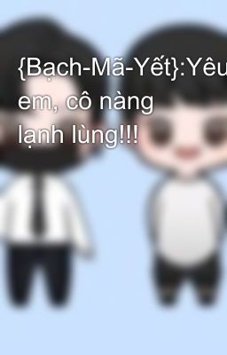 {Bạch-Mã-Yết}:Yêu em, cô nàng lạnh lùng!!!