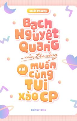 Bạch nguyệt quang của tra công nói muốn cùng tui xào CP - Chiết Phương