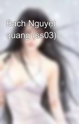 Bạch Nguyệt quang (ss03)