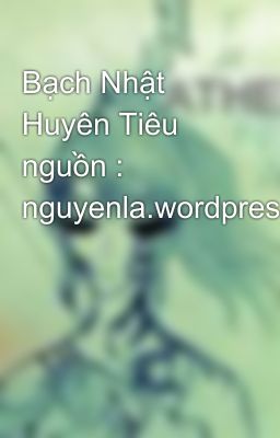 Bạch Nhật Huyên Tiêu nguồn : nguyenla.wordpress.com