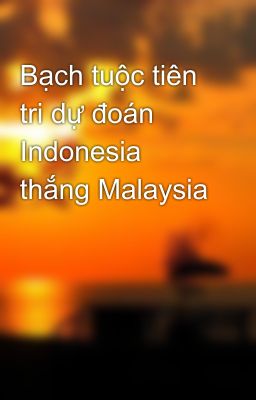 Bạch tuộc tiên tri dự đoán Indonesia thắng Malaysia