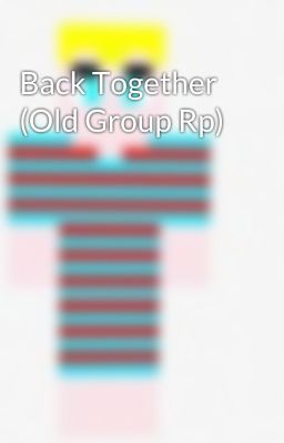 Back Together (Old Group Rp)