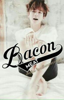 Bacon Meat (Baekhyun FF)