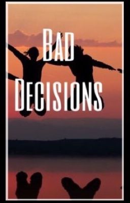 Bad decisions