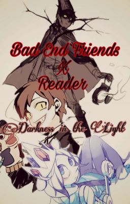 《Bad End Friends x Reader》Darkness in the Light