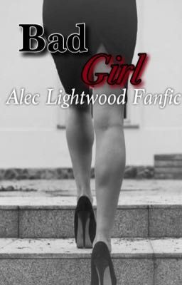 Bad Girl {Alec Lightwood Fanfic}