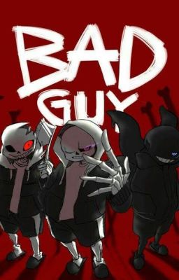 Bad Guys (Undertale Alternate Universes :3)