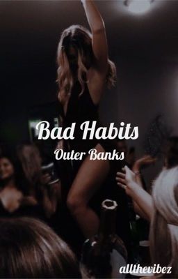 BAD HABITS || OUTER BANKS