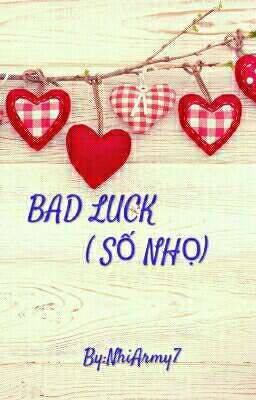 BAD LUCK ( SỐ NHỌ)...