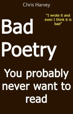 Bad Poetry You probably never want to read