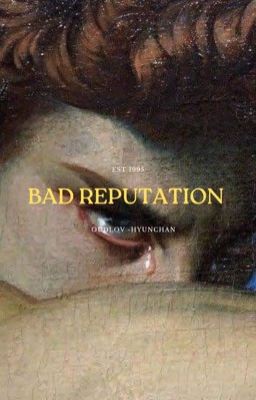 BAD REPUTATION. hyunchan