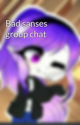 Bad sanses group chat