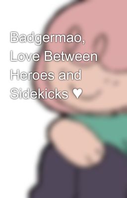 Badgermao, Love Between Heroes and Sidekicks ♥︎