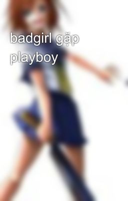 badgirl gặp playboy