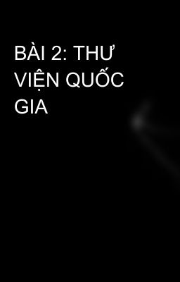 BÀI 2: THƯ VIỆN QUỐC GIA