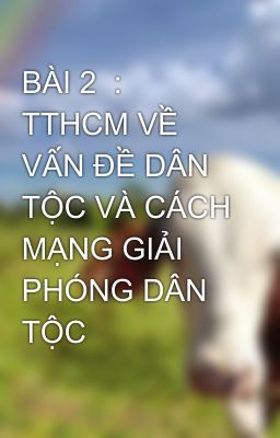 BÀI 2  : TTHCM VỀ VẤN ĐỀ DÂN TỘC VÀ CÁCH MẠNG GIẢI PHÓNG DÂN TỘC