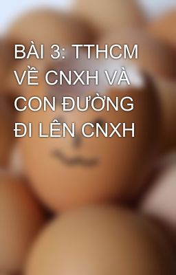 BÀI 3: TTHCM VỀ CNXH VÀ CON ĐƯỜNG ĐI LÊN CNXH