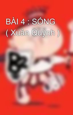 BÀI 4 : SÓNG  ( Xuân Quỳnh )