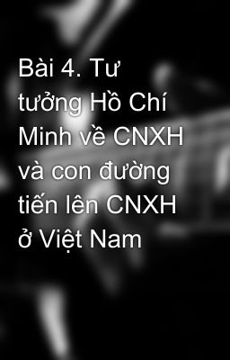 Bài 4. Tư tưởng Hồ Chí Minh về CNXH và con đường tiến lên CNXH ở Việt Nam