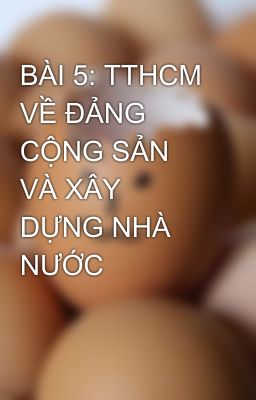 BÀI 5: TTHCM VỀ ĐẢNG CỘNG SẢN VÀ XÂY DỰNG NHÀ NƯỚC