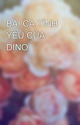 BÀI CA TÌNH YÊU CỦA DINO