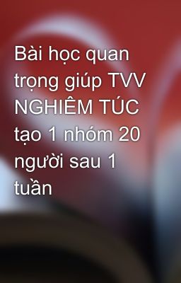 Bài học quan trọng giúp TVV NGHIÊM TÚC tạo 1 nhóm 20 người sau 1 tuần