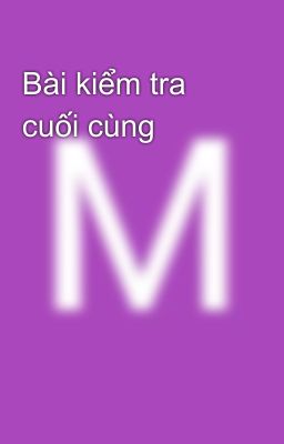 Bài kiểm tra cuối cùng