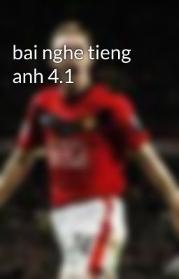 bai nghe tieng anh 4.1